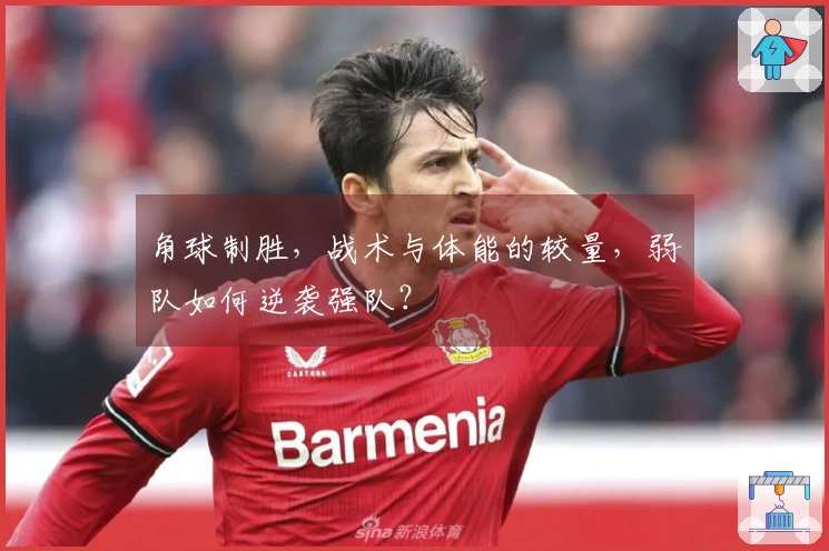 角球制胜，战术与体能的较量，弱队如何逆袭强队？