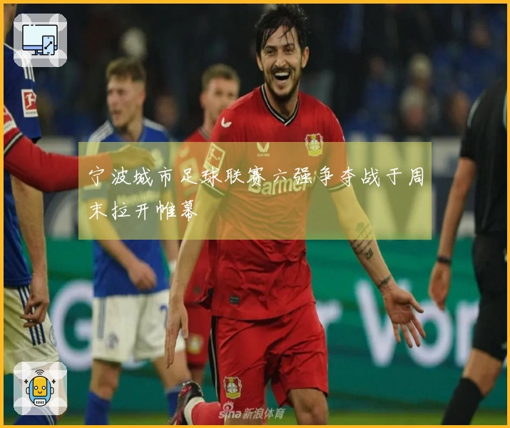 宁波城市足球联赛六强争夺战于周末拉开帷幕